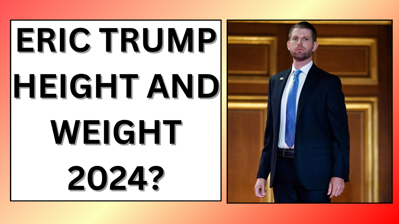 Eric Trump Height and Weight 2024