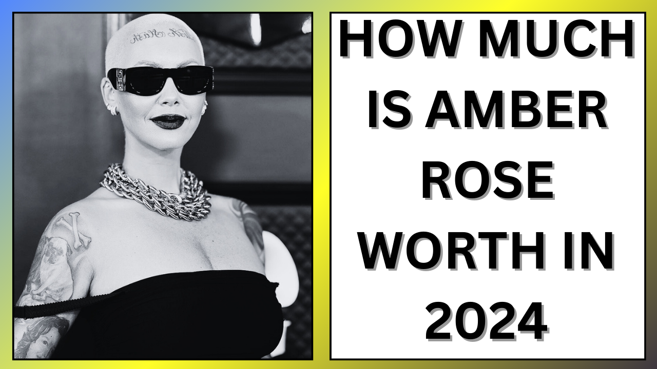 How Much is Amber Rose Worth in 2024