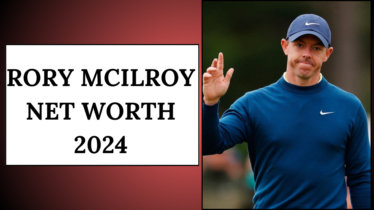 Rory Mcilroy Net Worth 2024