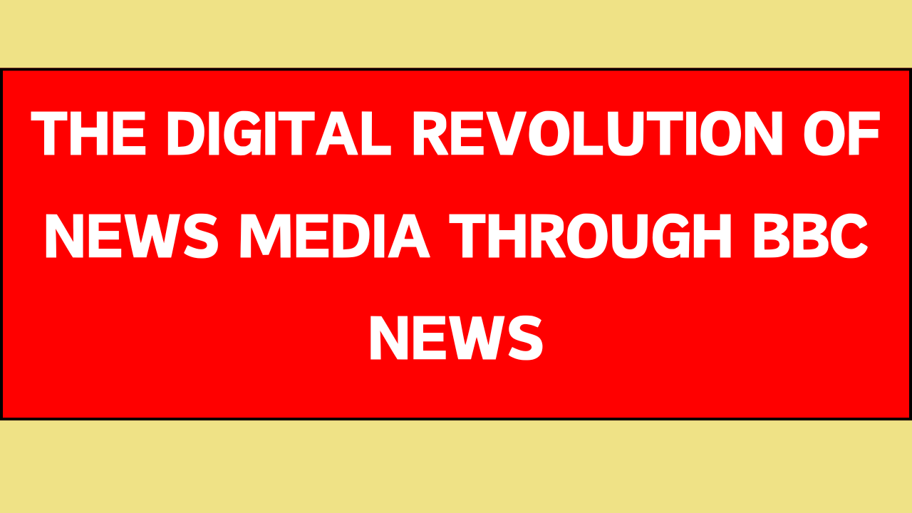 The Digital Revolution of News Media Through BBC News