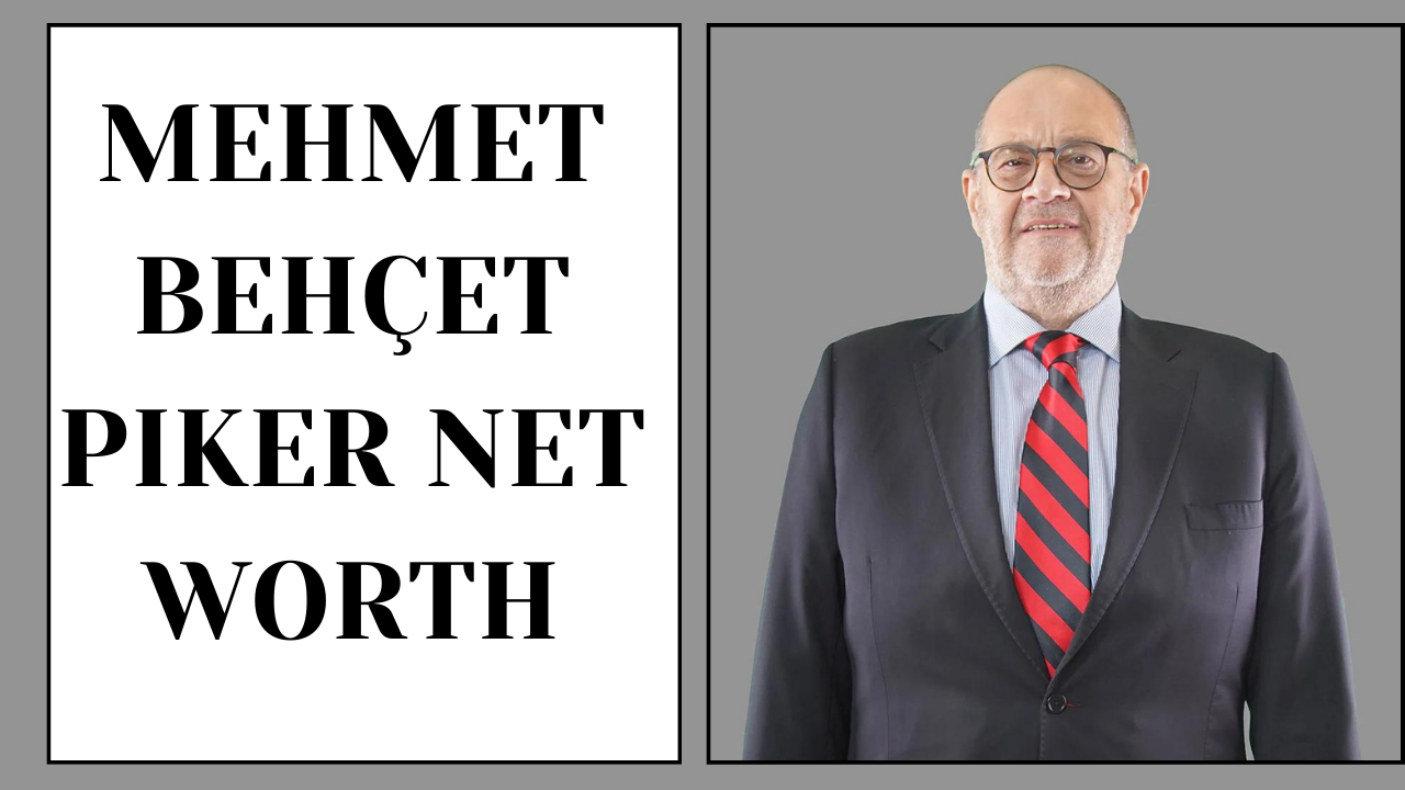 Mehmet Behçet Piker Net Worth