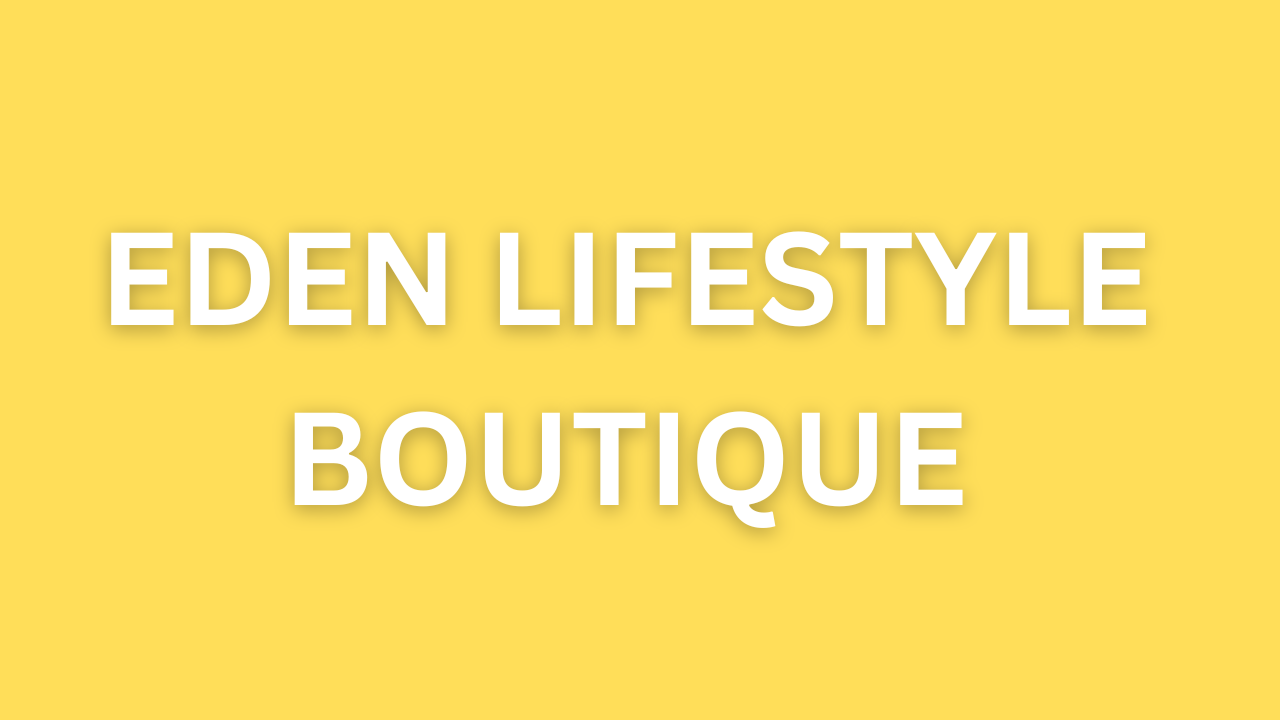 Eden Lifestyle Boutique: A Premier Destination for Unique Fashion and Wellness Products